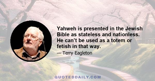 Yahweh is presented in the Jewish Bible as stateless and nationless. He can’t be used as a totem or fetish in that way.