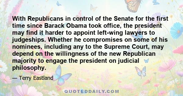 With Republicans in control of the Senate for the first time since Barack Obama took office, the president may find it harder to appoint left-wing lawyers to judgeships. Whether he compromises on some of his nominees,