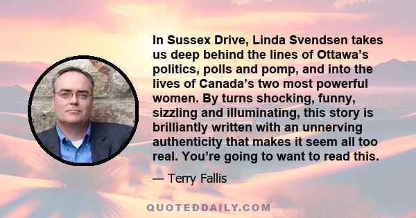 In Sussex Drive, Linda Svendsen takes us deep behind the lines of Ottawa’s politics, polls and pomp, and into the lives of Canada’s two most powerful women. By turns shocking, funny, sizzling and illuminating, this