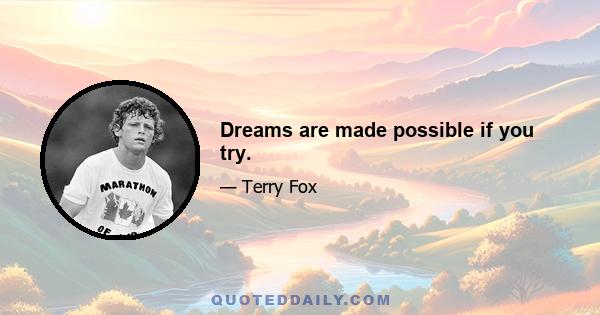 Dreams are made possible if you try.