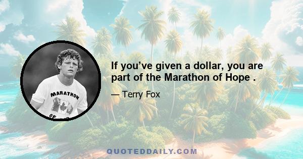 If you’ve given a dollar, you are part of the Marathon of Hope .