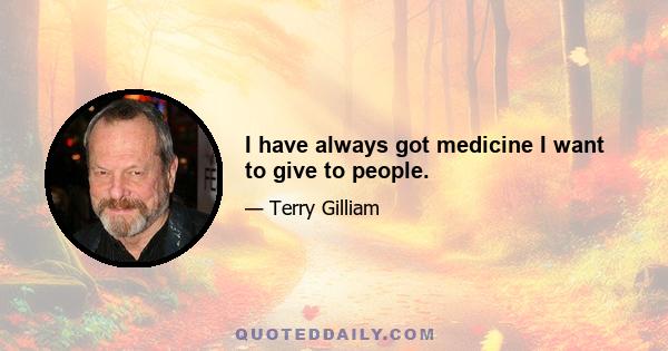 I have always got medicine I want to give to people.