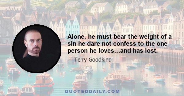 Alone, he must bear the weight of a sin he dare not confess to the one person he loves…and has lost.