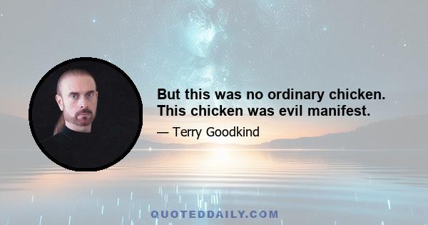 But this was no ordinary chicken. This chicken was evil manifest.