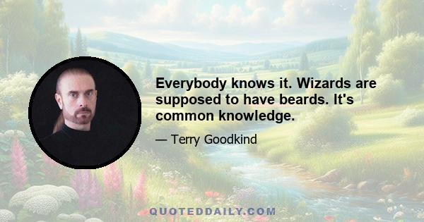 Everybody knows it. Wizards are supposed to have beards. It's common knowledge.