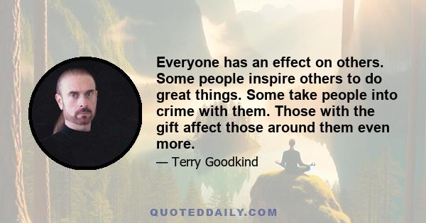 Everyone has an effect on others. Some people inspire others to do great things. Some take people into crime with them. Those with the gift affect those around them even more.