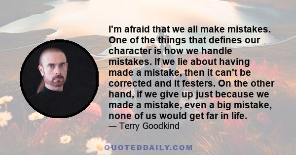 I'm afraid that we all make mistakes. One of the things that defines our character is how we handle mistakes. If we lie about having made a mistake, then it can't be corrected and it festers. On the other hand, if we