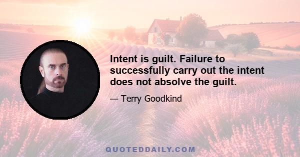 Intent is guilt. Failure to successfully carry out the intent does not absolve the guilt.