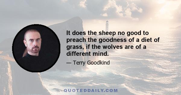 It does the sheep no good to preach the goodness of a diet of grass, if the wolves are of a different mind.