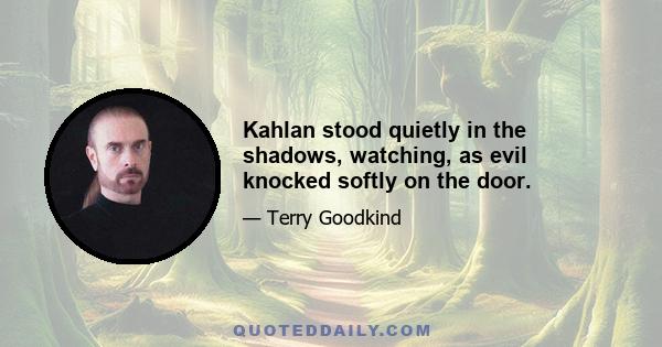 Kahlan stood quietly in the shadows, watching, as evil knocked softly on the door.