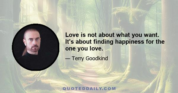 Love is not about what you want. It's about finding happiness for the one you love.