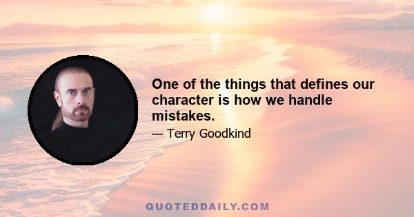 One of the things that defines our character is how we handle mistakes.