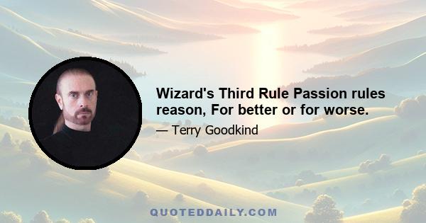 Wizard's Third Rule Passion rules reason, For better or for worse.