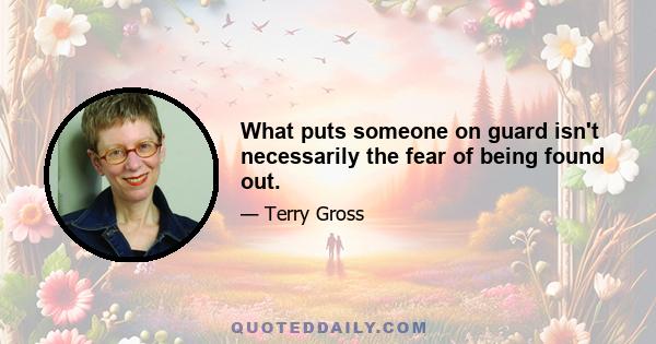 What puts someone on guard isn't necessarily the fear of being found out.