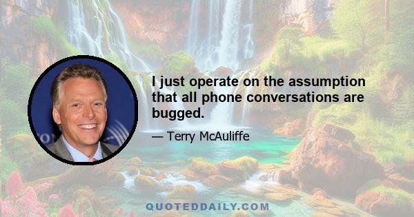 I just operate on the assumption that all phone conversations are bugged.