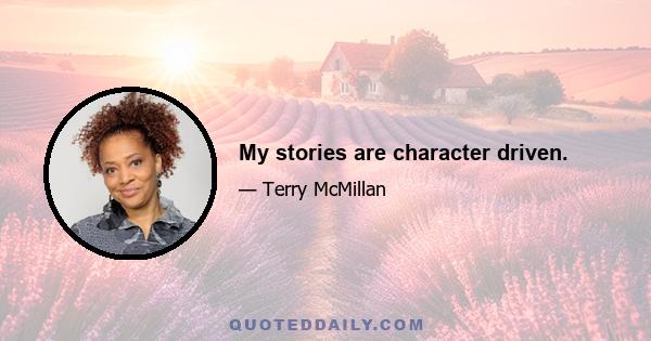 My stories are character driven.