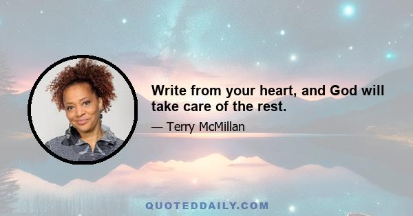 Write from your heart, and God will take care of the rest.