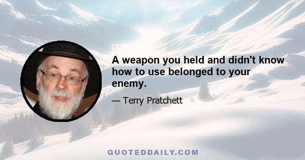 A weapon you held and didn't know how to use belonged to your enemy.