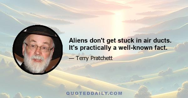 Aliens don't get stuck in air ducts. It's practically a well-known fact.