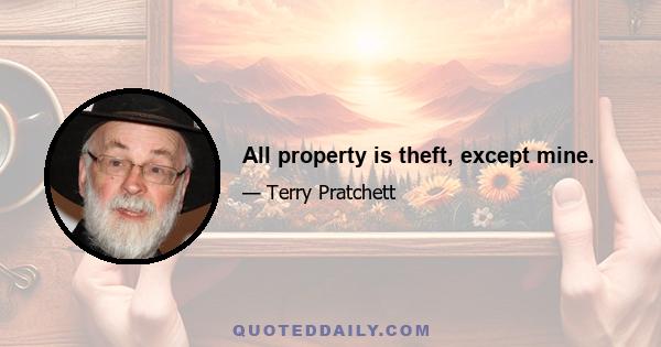 All property is theft, except mine.