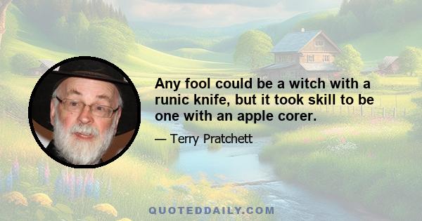 Any fool could be a witch with a runic knife, but it took skill to be one with an apple corer.