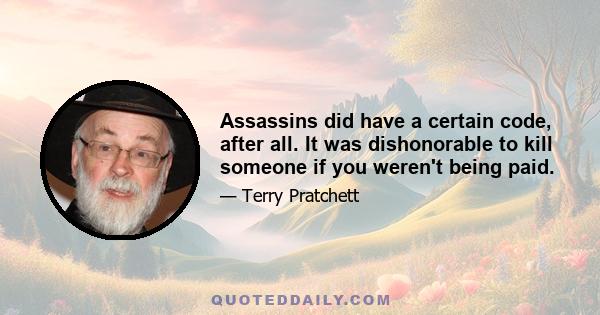 Assassins did have a certain code, after all. It was dishonorable to kill someone if you weren't being paid.