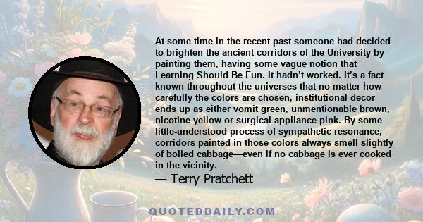 At some time in the recent past someone had decided to brighten the ancient corridors of the University by painting them, having some vague notion that Learning Should Be Fun. It hadn’t worked. It’s a fact known