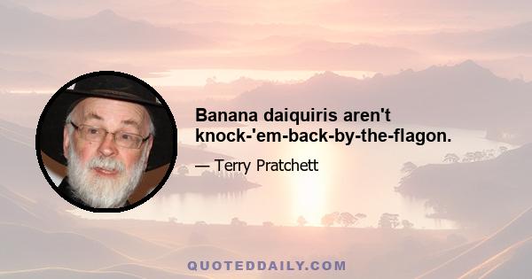 Banana daiquiris aren't knock-'em-back-by-the-flagon.