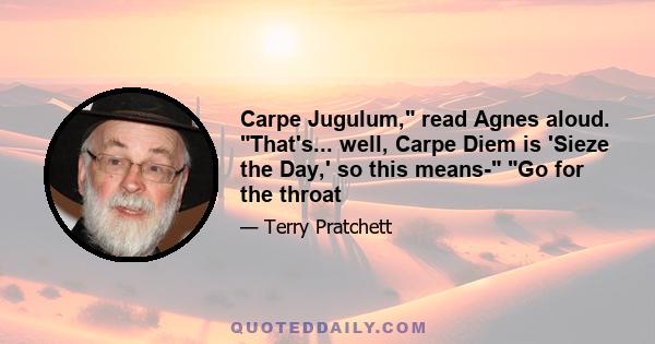 Carpe Jugulum, read Agnes aloud. That's... well, Carpe Diem is 'Sieze the Day,' so this means- Go for the throat