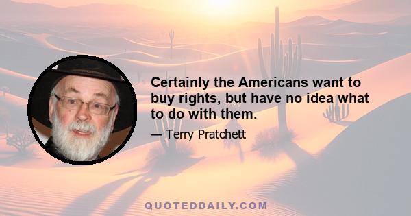 Certainly the Americans want to buy rights, but have no idea what to do with them.