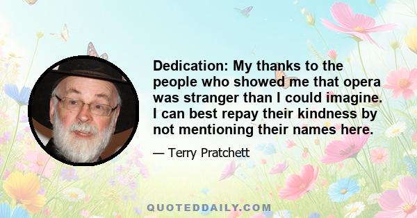 Dedication: My thanks to the people who showed me that opera was stranger than I could imagine. I can best repay their kindness by not mentioning their names here.