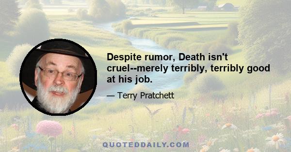 Despite rumor, Death isn't cruel--merely terribly, terribly good at his job.