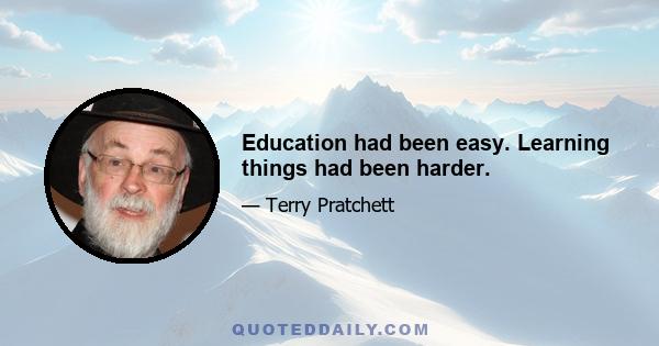 Education had been easy. Learning things had been harder.