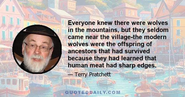 Everyone knew there were wolves in the mountains, but they seldom came near the village-the modern wolves were the offspring of ancestors that had survived because they had learned that human meat had sharp edges.