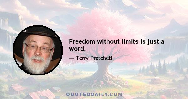 Freedom without limits is just a word.