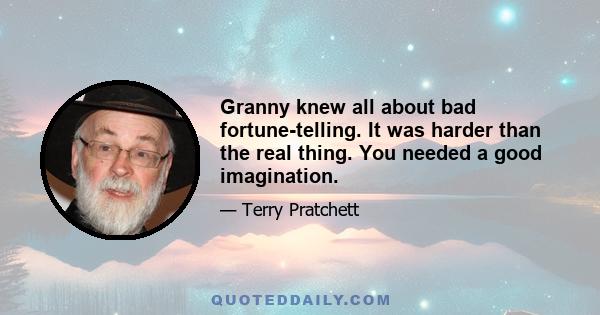 Granny knew all about bad fortune-telling. It was harder than the real thing. You needed a good imagination.