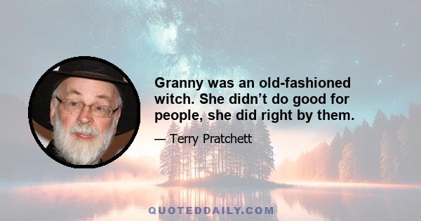 Granny was an old-fashioned witch. She didn’t do good for people, she did right by them.