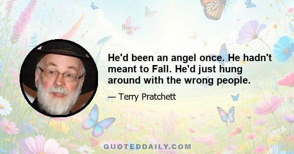 He'd been an angel once. He hadn't meant to Fall. He'd just hung around with the wrong people.