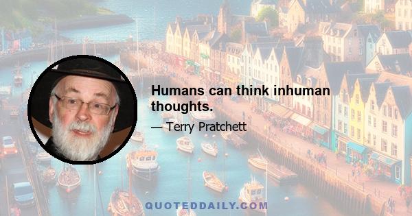 Humans can think inhuman thoughts.