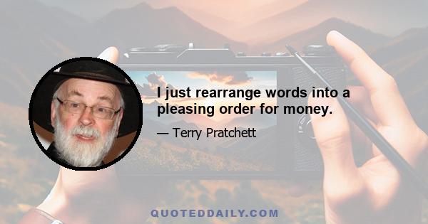 I just rearrange words into a pleasing order for money.