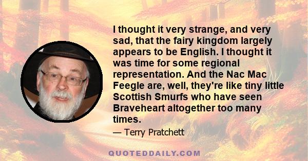 I thought it very strange, and very sad, that the fairy kingdom largely appears to be English. I thought it was time for some regional representation. And the Nac Mac Feegle are, well, they're like tiny little Scottish