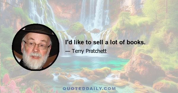 I'd like to sell a lot of books.