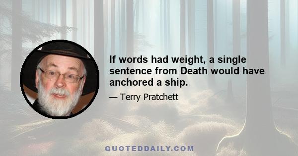 If words had weight, a single sentence from Death would have anchored a ship.