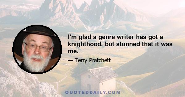 I'm glad a genre writer has got a knighthood, but stunned that it was me.