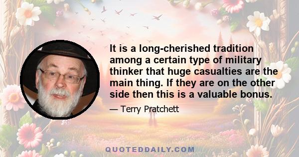 It is a long-cherished tradition among a certain type of military thinker that huge casualties are the main thing. If they are on the other side then this is a valuable bonus.