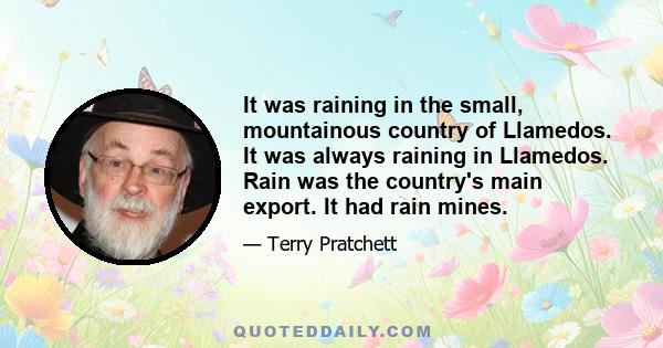 It was raining in the small, mountainous country of Llamedos. It was always raining in Llamedos. Rain was the country's main export. It had rain mines.