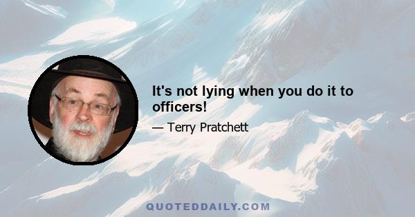 It's not lying when you do it to officers!