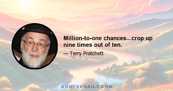 Million-to-one chances...crop up nine times out of ten.