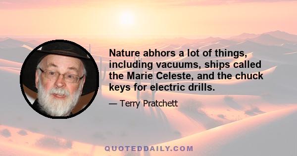 Nature abhors a lot of things, including vacuums, ships called the Marie Celeste, and the chuck keys for electric drills.