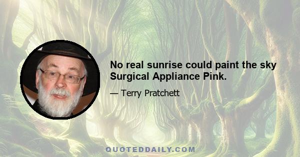 No real sunrise could paint the sky Surgical Appliance Pink.